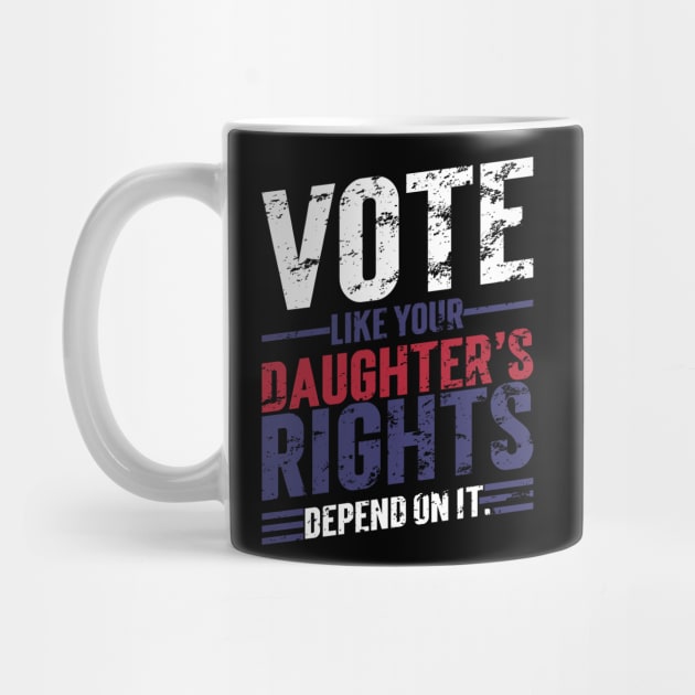 Vote Like Your Daughter’s Rights Depend On It v6 Vintage by Emma